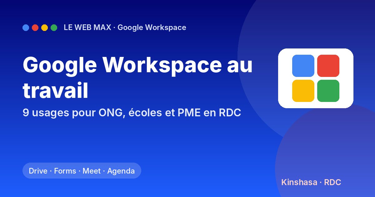 Google Workspace pour les ONG, écoles et PME en RDC : 9 usages concrets